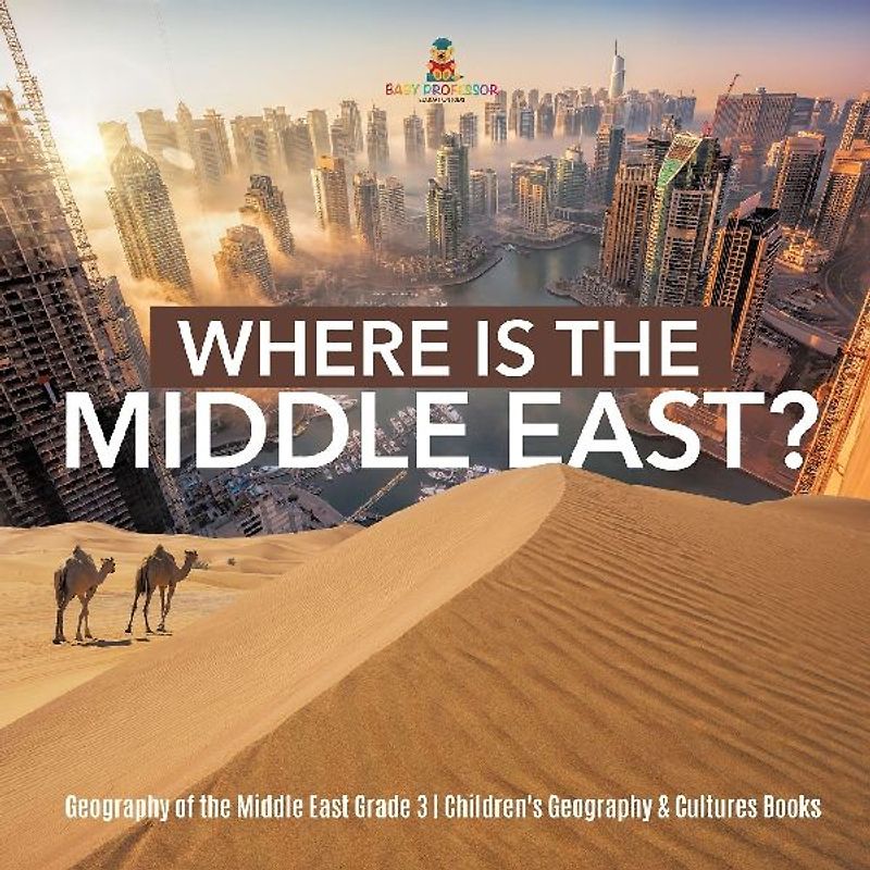 Where Is the Middle East? | Geography of the Middle East Grade 3 | Children's Geography & Cultures Books