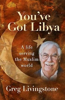 You've Got Libya: A Life Serving The Muslim World - Livingstone, Greg