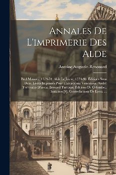 Annales De L'imprimerie Des Alde: Paul Manuce, 1559-78. Alde Le Jeune, 1574-98. Éditions Sans Date. Livres Imprimés Pour L'accademia Veneziana. André