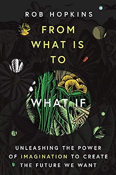 From What Is to What If: Unleashing the Power of Imagination to Create the Future We Want