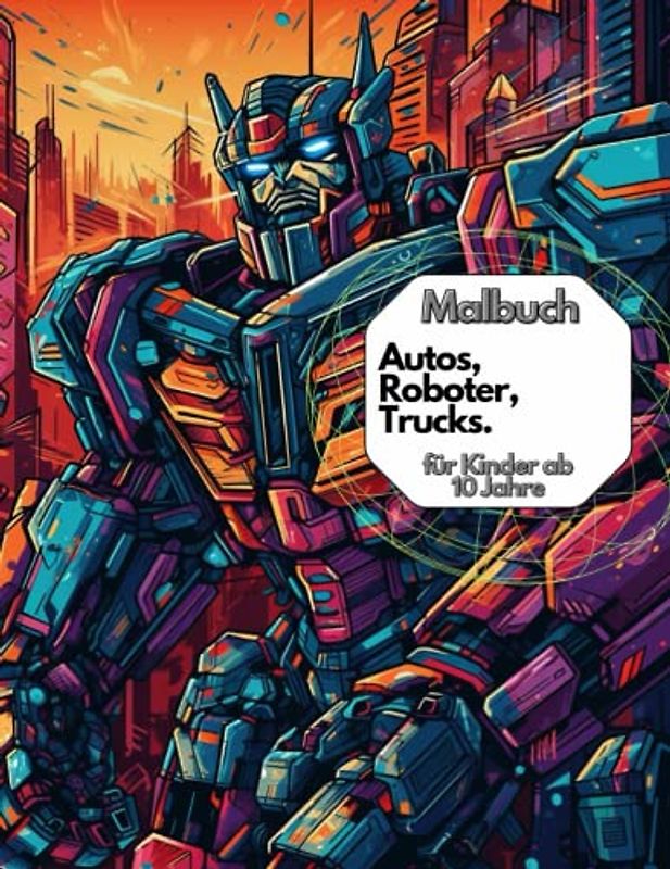 Malbuch. Autos, Roboter, Trucks. Für Kinder ab 10 Jahren.: Kreative Ausmalvorlagen für Kinder ab 10 Jahren mit einer Leidenschaft für futuristische Technologie und Rennwagen! 21 Bilder zum ausmalen.