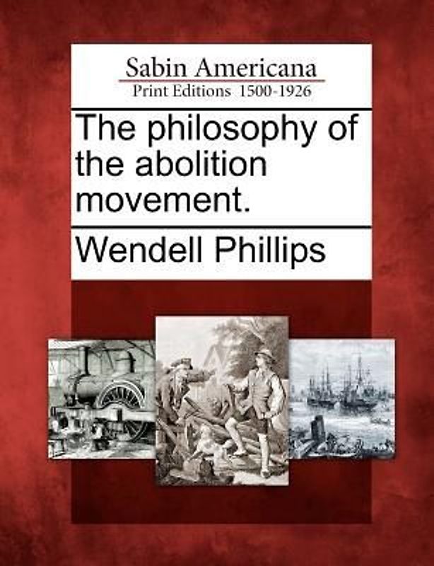 The Philosophy of the Abolition Movement.