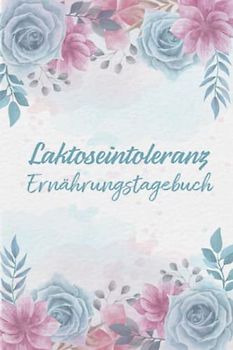 Laktoseintoleranz Ernährungstagebuch: Tagebuch zum Ausfüllen und Zuordnen von Beschwerden bei Milchzucker Unverträglichkeit, Laktose Intoleranz, ... und bei Milchzucker Allergie