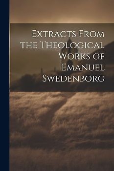 Extracts From the Theological Works of Emanuel Swedenborg