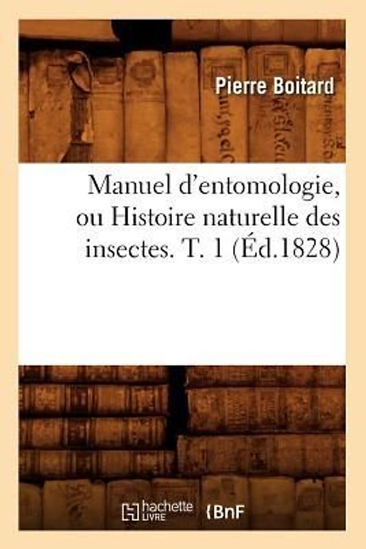 Manuel d'Entomologie, Ou Histoire Naturelle Des Insectes. T. 1 (Éd.1828)