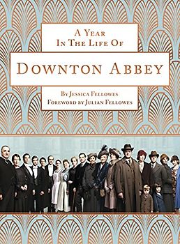 A Year in the Life of Downton Abbey - Fellowes, Jessica