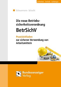 Die neue Betriebssicherheitsverordnung. Praxisleitfaden zur sicheren Verwendung von Arbeitsmitteln