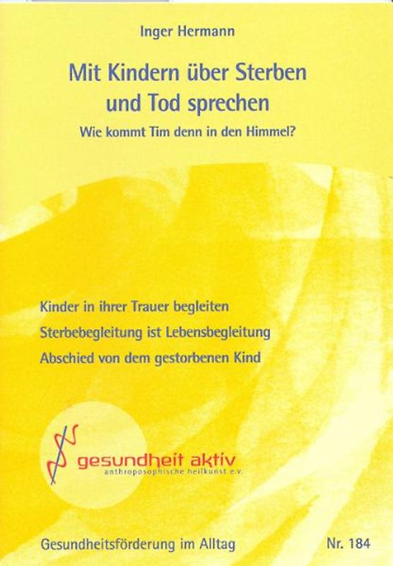 Wie kommt Tim denn in den Himmel? Mit Kindern über Sterben und Tod sprechen. Kinder in ihrer Trauer begleiten. Sterbebegleitung ist Lebensbegleitung. Abschied von dem gestorbenen Kind