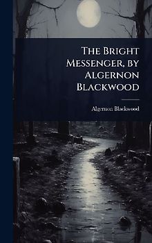 The Bright Messenger, by Algernon Blackwood
