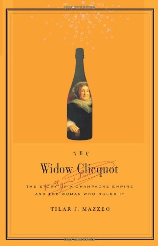The Widow Clicquot: The Story of a Champagne Empire and the Woman Who Ruled It - Tilar J. Mazzeo
