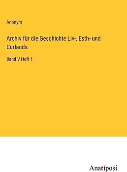 Archiv für die Geschichte Liv-, Esth- und Curlands