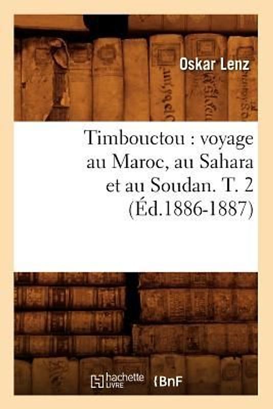 Timbouctou: Voyage Au Maroc, Au Sahara Et Au Soudan. T. 2 (Éd.1886-1887)