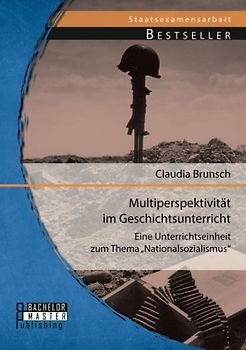 Multiperspektivität im Geschichtsunterricht: Eine Unterrichtseinheit zum Thema "Nationalsozialismus - Brunsch, Claudia