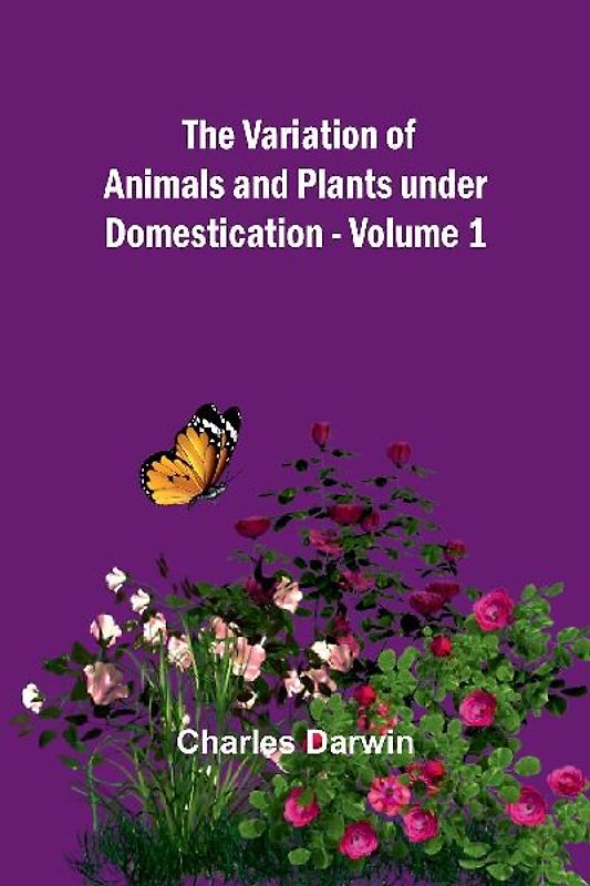 The Variation of Animals and Plants under Domestication - Volume 1