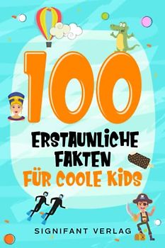 100 erstaunliche Fakten für coole Kids: Spannendes Wissen für clevere Jungs und Mädchen