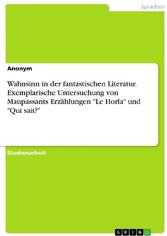 Wahnsinn in der fantastischen Literatur. Exemplarische Untersuchung von Maupassants Erzählungen "Le Horla" und "Qui sait?"