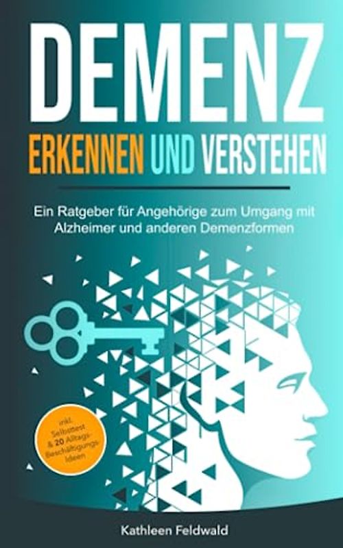 Demenz erkennen und verstehen: Ein Ratgeber für Angehörige zum Umgang mit Alzheimer und anderen Demenzformen – inkl. Selbsttest & 20 Beschäftigungs-Ideen für den Alltag