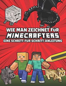 Wie man zeichnet für Minecrafters Eine Schritt für Schritt Anleitung: (inoffiziell) Kinder 8 bis 14 - Minecraft Geschenke für Jungen