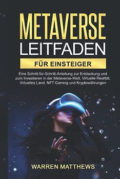 Metaverse Leitfaden für Einsteiger: Eine Schritt-für-Schritt-Anleitung zur Entdeckung und zum Investieren in der Metaverse-Welt, Virtuelle Realität, Virtuelles Land, NFT Gaming und Kryptowährungen