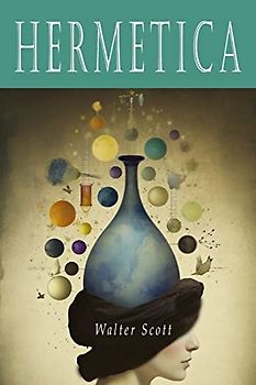 Hermetica: The Ancient Greek and Latin Writings Which Contain Religious or Philosophic Teachings Ascribed to Hermes Trismegistus [Volume One]: The ... Teachings Ascribed to Hermes Trismeg