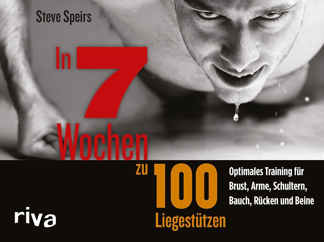 In 7 Wochen zu 100 Liegestützen. Optimales Training für Brust, Arme, Schultern, Bauch, Rücken und Beine