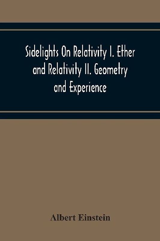 Sidelights On Relativity I. Ether And Relativity Ii. Geometry And Experience