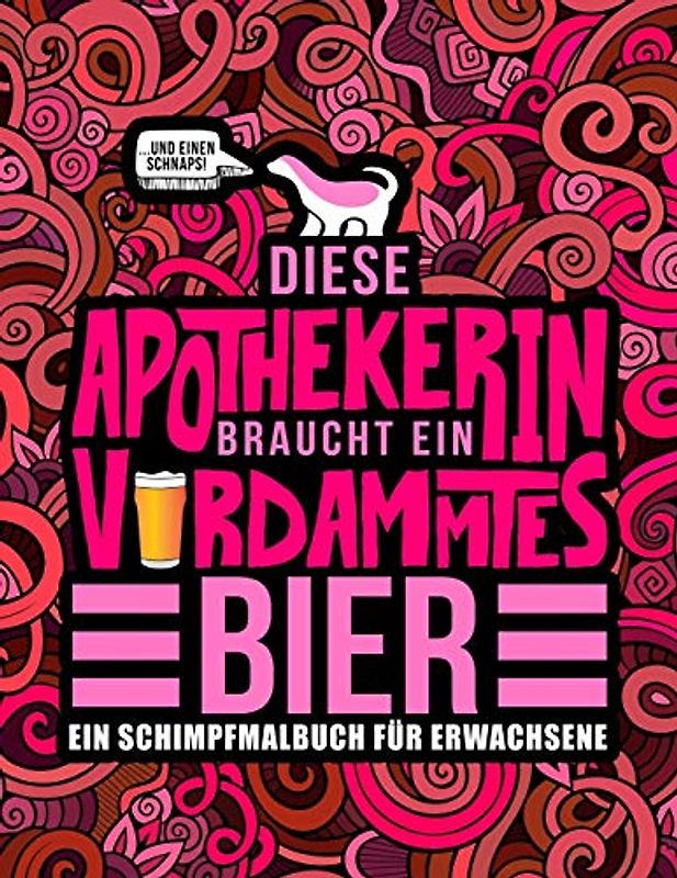 Diese Apothekerin braucht ein verdammtes Bier: Ein Schimpfmalbuch für Erwachsene: Ein lustiges Malbuch für Erwachsene zur Entspannung und Stressabbau ... Pharmaforscherinnen und Pharmaziestudentinnen