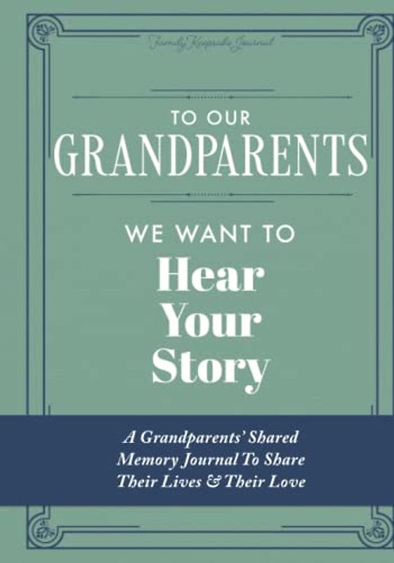 To Our Grandparents, We Want to Hear Your Story: A Grandparents' Shared Memory Journal To Share Their Lives & Their Love