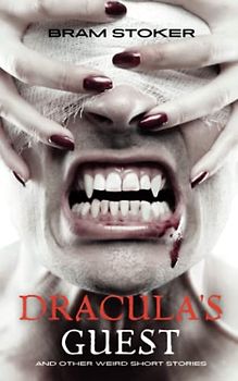 Dracula's Guest And Other Weird Stoiries: The Original 1914 Collection of Short Stories(Annotated)