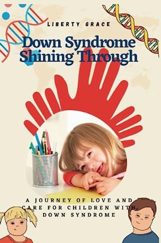 DOWN SYNDROME SHINING THROUGH: A journey of love and care for children with Down Syndrome, Comprehensive guide for caring for Children with Down syndrome