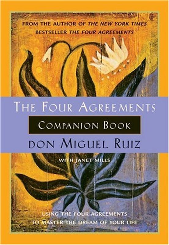 The Four Agreements Companion Book: Using the Four Agreements to Master the Dream of Your Life (Toltec Wisdom) - Don Miguel Ruiz