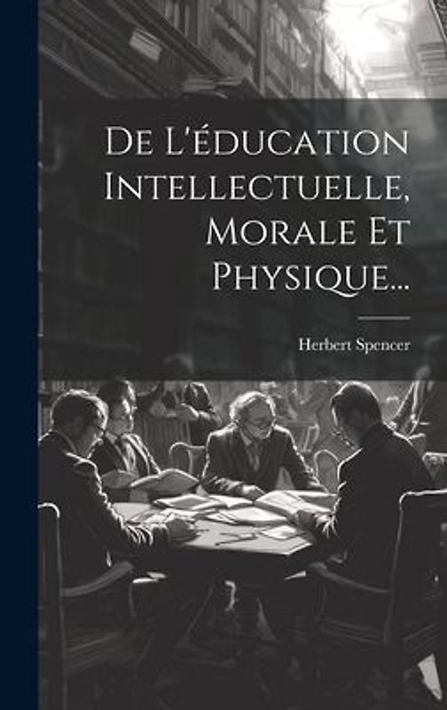 De L'éducation Intellectuelle, Morale Et Physique...