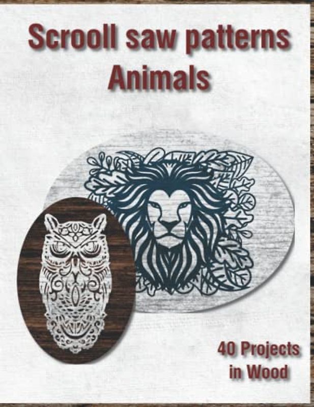 Animal Scroll Saw Patterns: 40 designs owl, tiger, panda, lion, giraffe and more Ready-to-cut designs for embellishment or relief (Scrool saw patterns, Band 1)