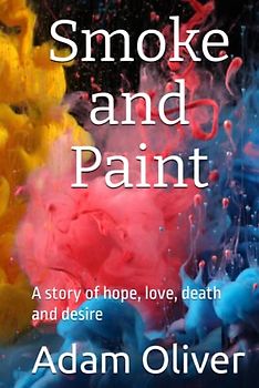 Smoke and Paint: A story of hope, love, death and desire