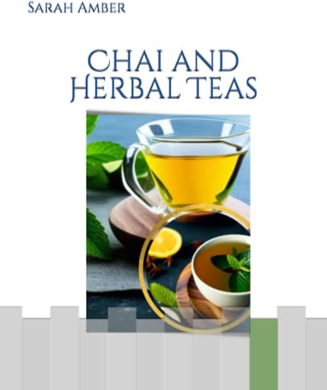 Chai and Herbal teas: How to Make Delicious and Healthy Teas at Home for Health, Wellness, and Happiness