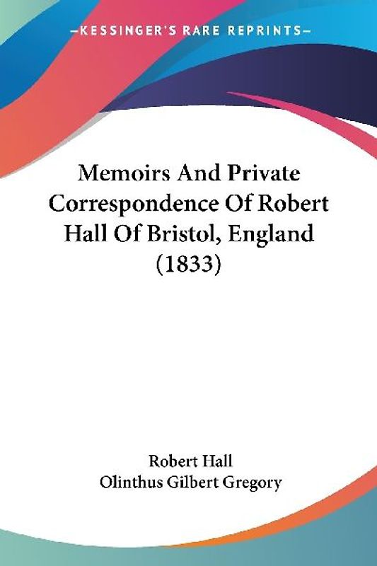 Memoirs And Private Correspondence Of Robert Hall Of Bristol, England (1833)