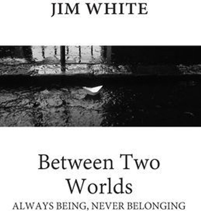 Between Two Worlds: Always being, never belonging