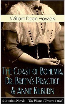 The Coast of Bohemia, Dr. Breen's Practice & Annie Kilburn (Historical Novels - The Pioneer Women Series)