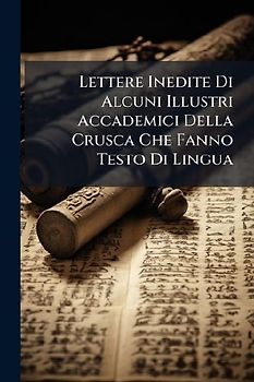 Lettere Inedite Di Alcuni Illustri Accademici Della Crusca Che Fanno Testo Di Lingua