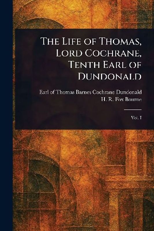 The Life of Thomas, Lord Cochrane, Tenth Earl of Dundonald