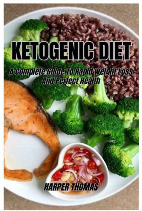 KETOGENIC DIET: A Complete Guide To Rapid Weight Loss And Perfect Health