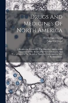 Drugs And Medicines Of North America: A Publication Devoted To The Historical And Scientific Discussion Of The Botany, Pharmacy, Chemistry, And Therap