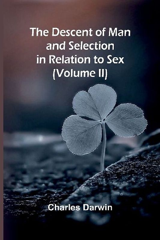 The Descent Of Man, And Selection In Relation To Sex (Volume Ii)