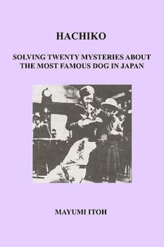 HACHIKO: SOLVING TWENTY MYSTERIES ABOUT THE MOST FAMOUS DOG IN JAPAN