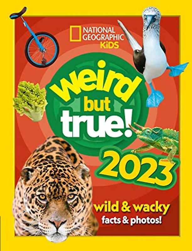 Weird but true! 2023: Wild and wacky, record-breaking facts and photos you won’t believe! (National Geographic Kids)