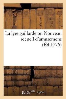 La Lyre Gaillarde Ou Nouveau Recueil d'Amusemens