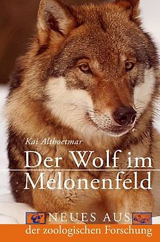 Der Wolf im Melonenfeld. Neues aus der zoologischen Forschung
