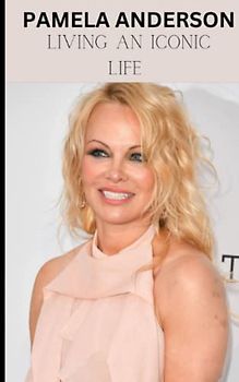 Pamela Anderson, living an iconic life: living an iconic life