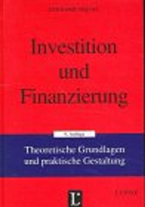 Investition und Finanzierung. Theoretische Grundlagen und praktische Gestaltung