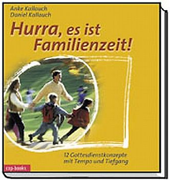 Hurra, es ist Familienzeit!. 12 Gottesdienstkonzepte mit Tempo und Tiefgang